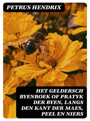 cover image of Het Geldersch Byenboek of pratyk der byen, langs den kant der Maes, Peel en Niers